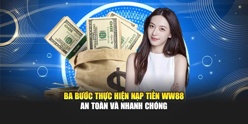 Ba bước thực hiện nạp tiền WW88 an toàn và nhanh chóng