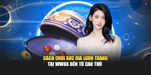 Cách Chơi Xóc Dĩa Luôn Thắng Tại WW88 Đến Từ Cao Thủ