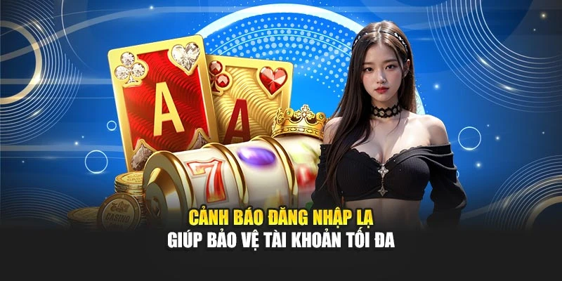Cảnh báo đăng nhập lạ giúp bảo vệ tài khoản tối đa