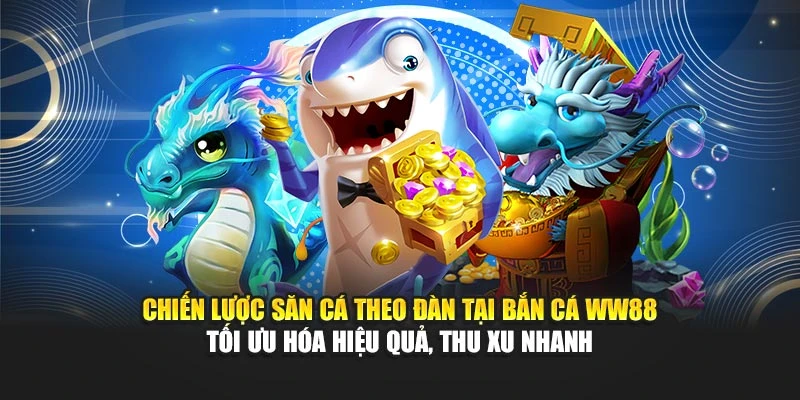 Chiến lược săn bắt theo đàn tại bắn cá WW88 tối ưu hóa hiệu quả, thu xu nhanh