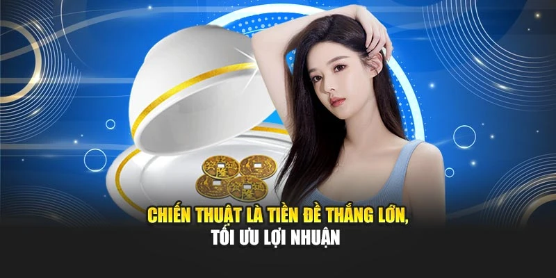 Chiến thuật là tiền đề thắng lớn, tối ưu lợi nhuận