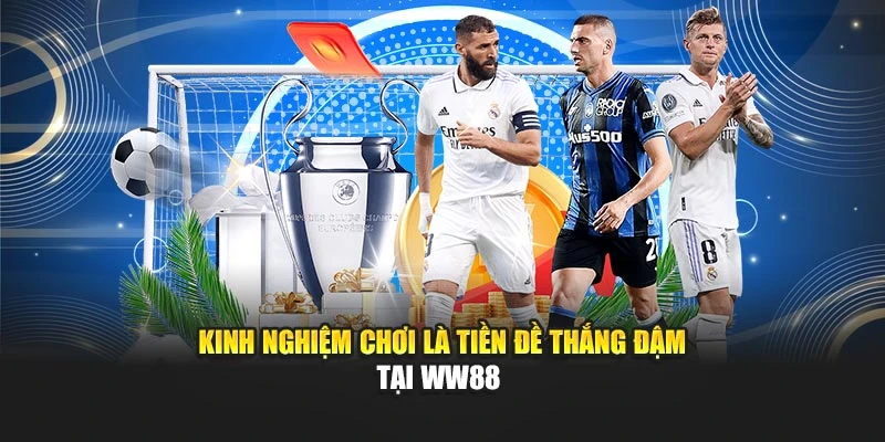 Kinh nghiệm chơi là tiền đề thắng đậm tại WW88