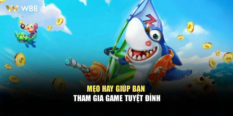 Mẹo hay giúp bạn tham gia game tuyệt đỉnh