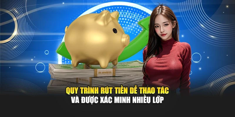 Quy trình rút tiền dễ thao tác và được xác minh nhiều lớp